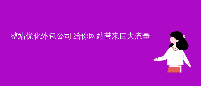 整站優(yōu)化外包公司-給你網(wǎng)站帶來(lái)巨大流量