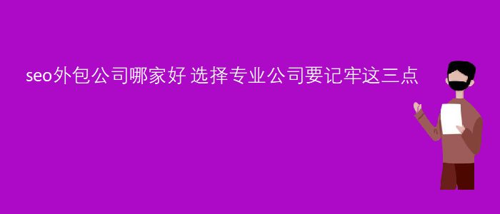 seo外包公司哪家好-選擇專業(yè)公司要記牢這三點